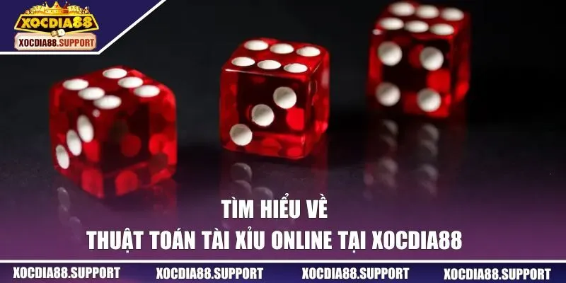 Tìm hiểu về thuật toán tài xỉu online tại XOCDIA88