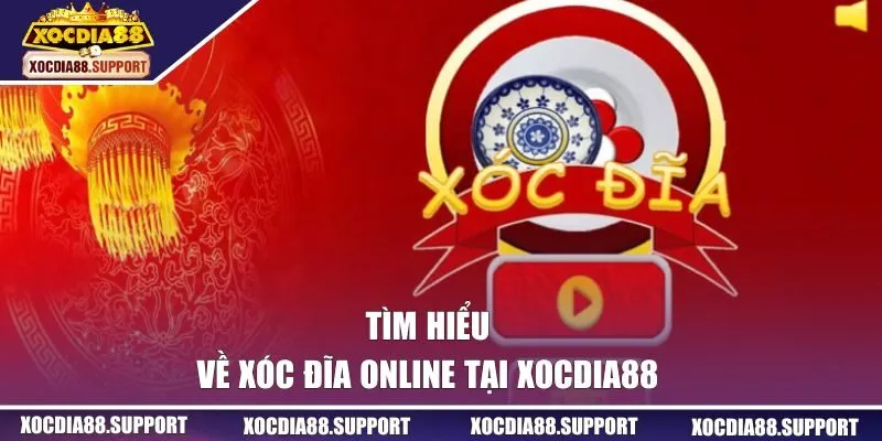 Tìm hiểu về xóc đĩa online tại XOCDIA88